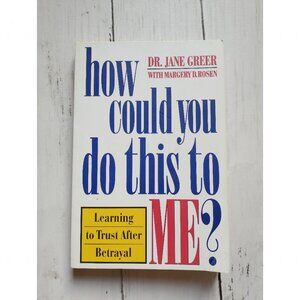 How Could You Do This to Me? Dr. Jane Greer Learning to Trust After Betrayal